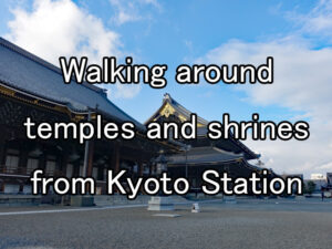 Walking around temples and shrines from Kyoto Station