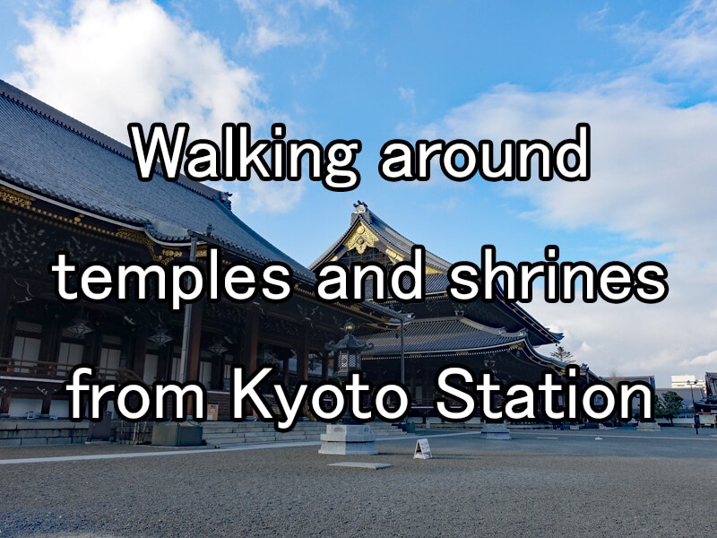 Walking around temples and shrines from Kyoto Station