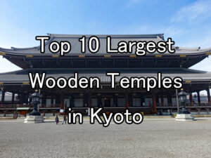 Top 10 Largest Wooden Temples in Kyoto