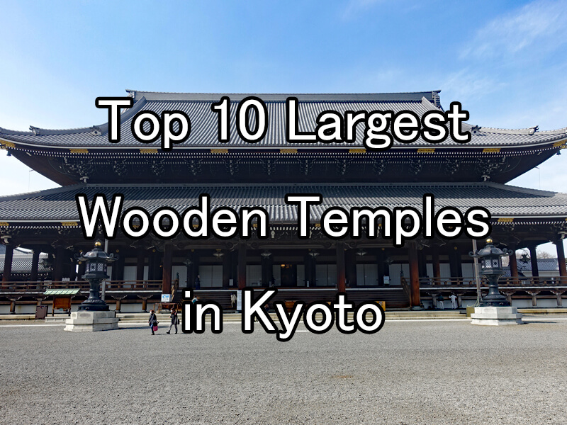 Top 10 Largest Wooden Temples in Kyoto